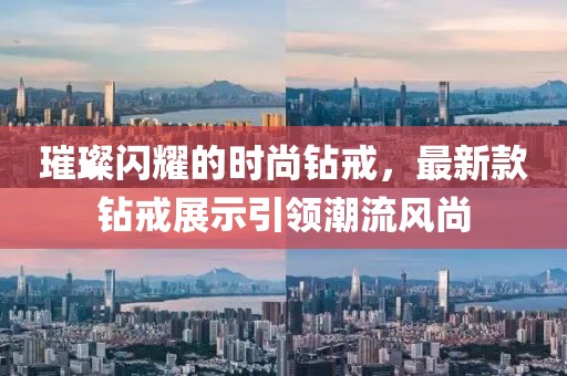 璀璨閃耀的時尚鉆戒，最新款鉆戒展示引領(lǐng)潮流風尚