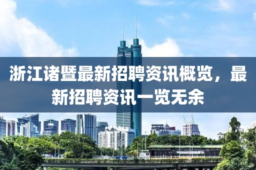 浙江諸暨最新招聘資訊概覽，最新招聘資訊一覽無余