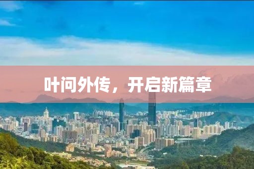 葉問外傳，開啟新篇章