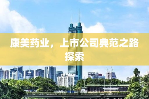 康美藥業(yè)，上市公司典范之路探索