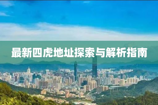 最新四虎地址探索與解析指南