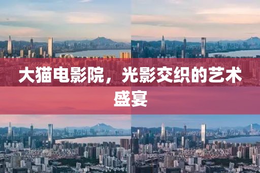 大貓電影院，光影交織的藝術(shù)盛宴