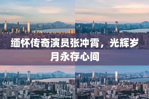 緬懷傳奇演員張沖霄，光輝歲月永存心間