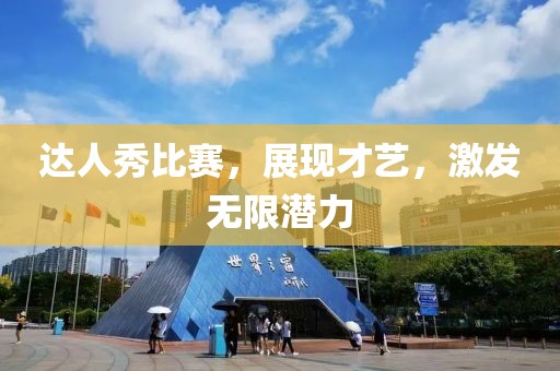 達人秀比賽，展現(xiàn)才藝，激發(fā)無限潛力