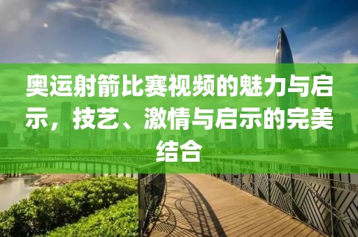奧運(yùn)射箭比賽視頻的魅力與啟示，技藝、激情與啟示的完美結(jié)合