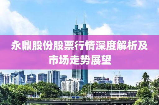 永鼎股份股票行情深度解析及市場走勢展望